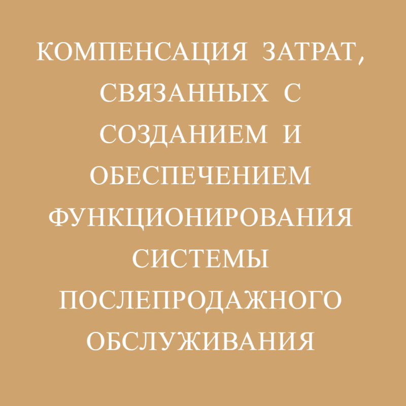 Компенсация затрат, связанных с созданием и обеспечением функционирования системы  послепродажного обслуживания